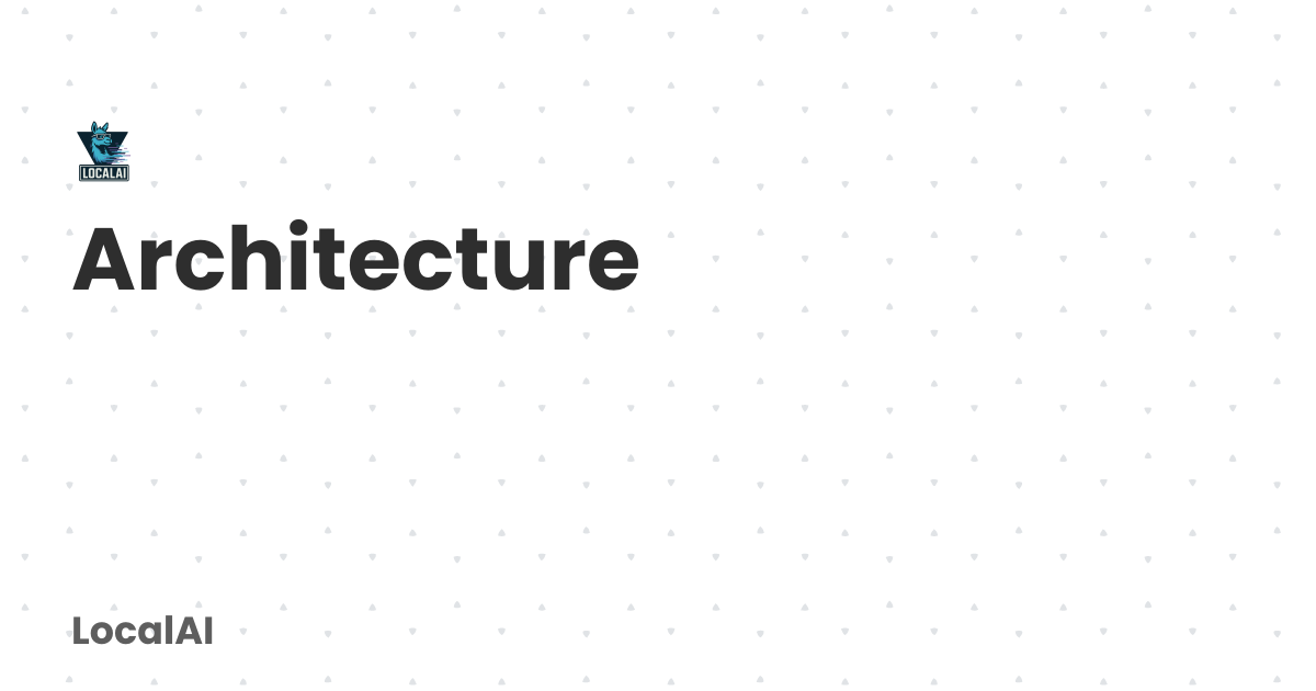 Architecture | LocalAI